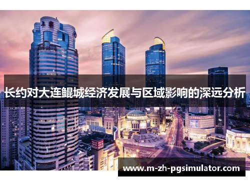 长约对大连鲲城经济发展与区域影响的深远分析