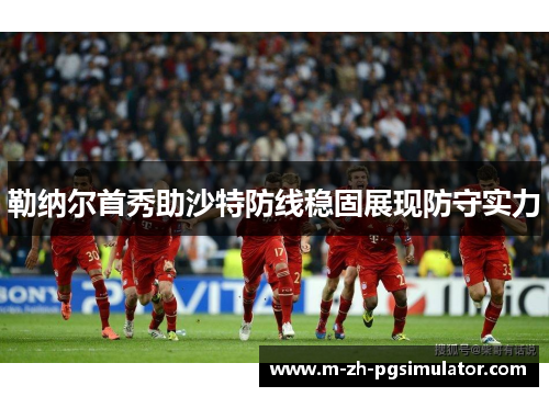 勒纳尔首秀助沙特防线稳固展现防守实力