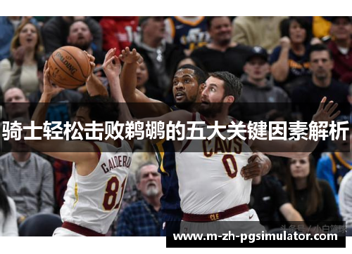 骑士轻松击败鹈鹕的五大关键因素解析